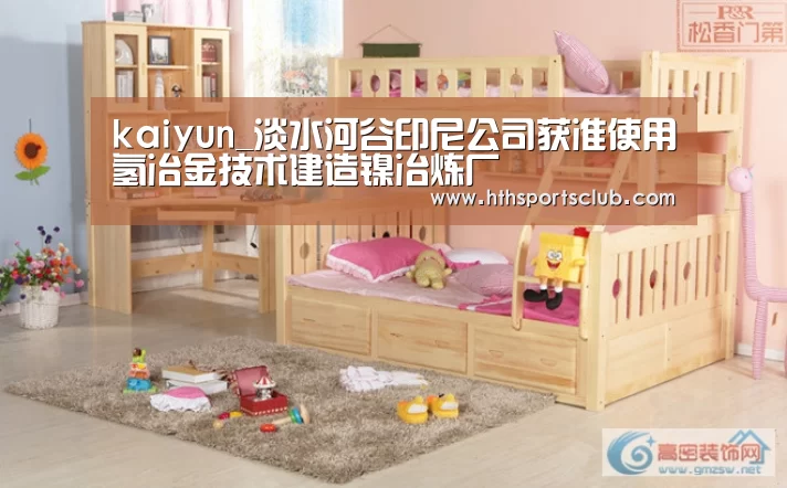 kaiyun_淡水河谷印尼公司获准使用氢冶金技术建造镍冶炼厂(图3) kaiyun_淡水河谷印尼公司获准使用氢冶金技术建造镍冶炼厂(图3)